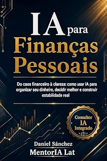 Livro IA para Finanças Pessoais : Do caos financeiro à clareza: como usar IA para organizar seu dinheiro, decidir melhor e construir estabilidade real