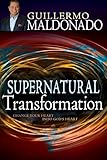 Supernatural Transformation: Change Your Heart into God's Heart by Guillermo Maldonado