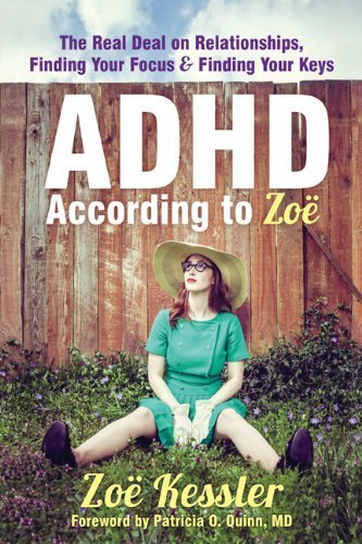 ADHD According to Zoë: The Real Deal on Relationships, Finding Your Focus, and Finding Your Keys by Kessler, Zoë (2013) Paperback