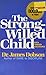 The Strong-willed Child - Birth Through Adolescence