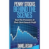 Penny Stocks Behind The Scenes: Beat The Promoters At Their Own Game &amp; Profit