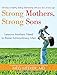 Strong Mothers, Strong Sons: Lessons Mothers Need to Raise Extraordinary Men