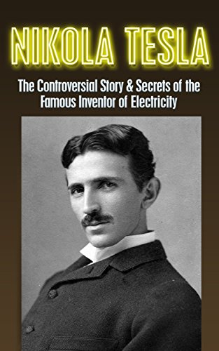 Nikola Tesla: The Controversial Story & Secrets of the Famous Inventor of Electricity: Nikola Tesla Revealed (Nikola Tesla, Famous Inventor, electrical ... Edison, Physics, electro