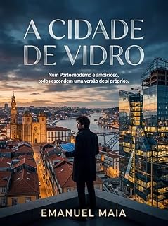 Livro A Cidade de Vidro: Num Porto moderno e ambicioso, todos escondem uma versão de si próprios. (As Crónicas de Valverde Livro 1)