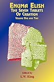 Enuma Elish Vol 1 & 2: The Seven Tablets of Creation; The Babylonian and Assyrian Legends Concerning by 