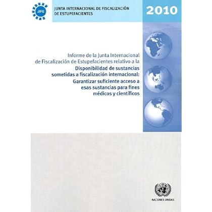 Informe de La Junta Internacional de Fiscalizacion de Estupefacientes Relativo a la Disponibilidad de Sustancias Sometidas a Fiscalizacion ... Cientificos (United Nations Office at Vienna) Informe de La Junta Internacional de Fiscalizacion de Estupefacientes Relativo a la Disponibilidad de Sustancias Sometidas a Fiscalizacion ... Cientificos (United Nations Office at Vienna)