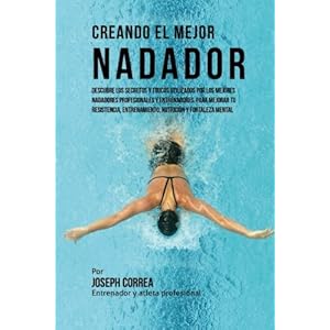 Creando el Mejor Nadador: Descubre los secretos y trucos utilizados por los mejores nadadores profesionales y entrenadores, para mejorar tu ... y fort