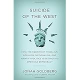 Suicide of the West: How the Rebirth of Tribalism, Populism, Nationalism, and Identity Politics is Destroying American Democracy