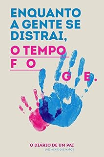 Livro Enquanto a gente se distrai, o tempo foge: O diário de um pai