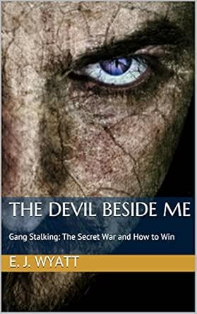 The Devil Beside Me Gang Stalking The Secret War And How To Win Ebook Wyatt E J Amazon Ca Kindle Store