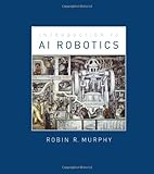 An Introduction to AI Robotics (Intelligent Robotics and Autonomous Agents)