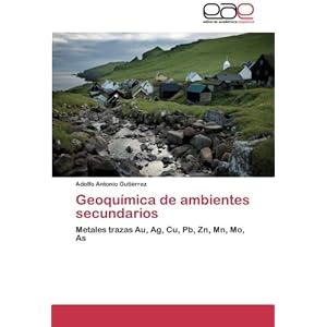 Geoquímica de ambientes secundarios: Metales trazas Au, Ag, Cu, Pb, Zn, Mn, Mo, As (Spanish Edition)
