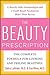 The Beauty Prescription: The Complete Formula for Looking and Feeling Beautiful (All Other Health)