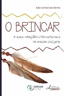 O Brincar e Suas Relações Interculturais na Escola Indígena (Educação e Pedagogia)