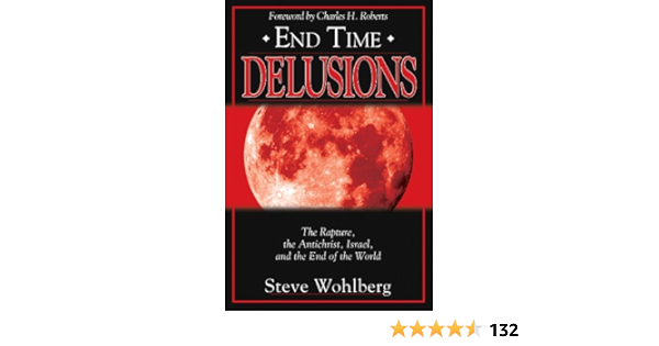 End Time Delusions The Rapture The Antichrist Israel And The End Of The World Kindle Edition By Wohlberg Steve Religion Spirituality Kindle Ebooks Amazon Com