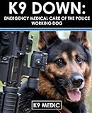 K9 Down: Emergency Medical Care Of The Police Working Dog