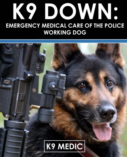 Download K9 Down: Emergency Medical Care Of The Police Working Dog