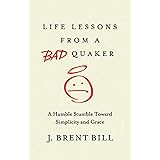 Life Lessons from a Bad Quaker: A Humble Stumble Toward Simplicity and Grace