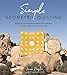 Simple Geometric Quilting: Modern, Minimalist Designs for Throws, Pillows, Wall Decor and More by 