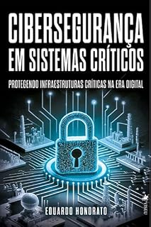 Livro Cibersegurança em Sistemas Críticos: Protegendo Infraestruturas Críticas na Era Digital
