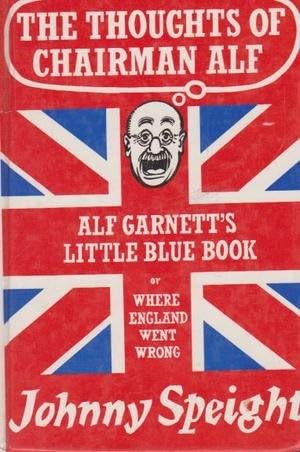 The thoughts of chairman Alf: Alf Garnett's little blue book, or, Where England went wrong, an open letter to the people of Britain Hardcover – 1973