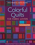 Colorful Quilts for Fabric Lovers: 10 Easy-to-Make Projects with a Modern Edge by Amy Walsh, Janine Burke