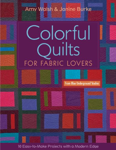 Colorful Quilts for Fabric Lovers: 10 Easy-to-Make Projects with a Modern Edge by Amy Walsh