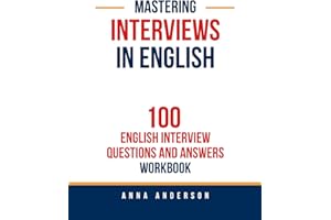 Mastering Interviews in English: 100 English Interview Questions and Answers Workbook: Structure Your Answers and Increase Fl