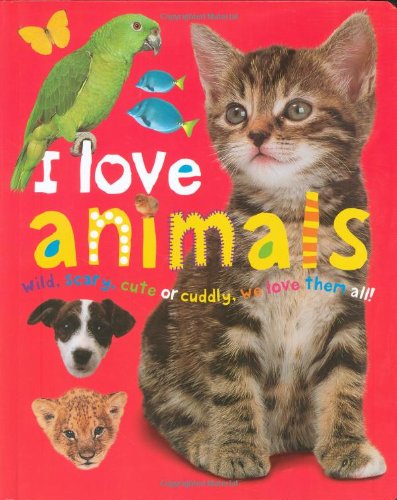 I Love Animals : Wild, Scary, Cute or Cuddly, We Love Them All!