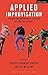 Applied Improvisation: Leading, Collaborating, and Creating Beyond the Theatre