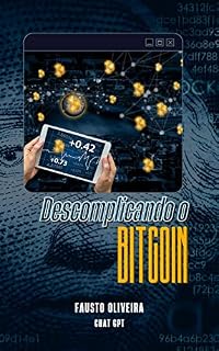 Livro Descomplicando o Bitcoin: Bitcoin: Desbloqueando o Poder Financeiro - Descubra Como Uma Moeda Digital Está Redefinindo o Futuro do Dinheiro