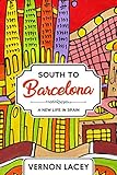 South to Barcelona: A New Life in Spain (Barcelona Series Book 1) by Vernon Lacey