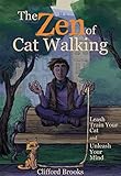The Zen of Cat Walking: Leash Train Your Cat and Unleash Your Mind by Clifford Brooks