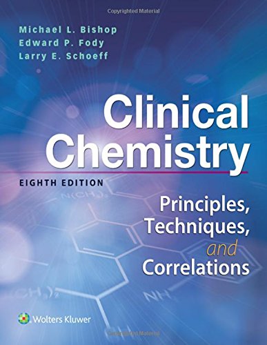 Clinical Chemistry: Principles, Techniques, Correlations, by Michael Bishop MS MT (ASCP) CLS (NCA), Edward Fody MD, Larry Schoeff MT (AS Clinical Chemistry: Principles, Techniques, Correlations, by Michael Bishop MS MT (ASCP) CLS (NCA), Edward Fody MD, Larry Schoeff MT (AS