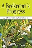 A Beekeeper's Progress: An Odyssey from England to Greece by 