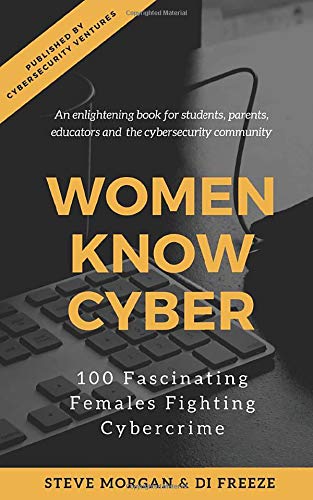 Women Know Cyber 100 Fascinating Females Fighting Cybercrime Morgan Steve Freeze Di Amazon Com Books