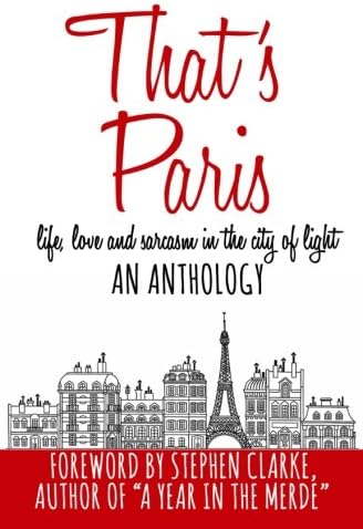 That's Paris: An Anthology of Life, Love and Sarcasm in the City of Light