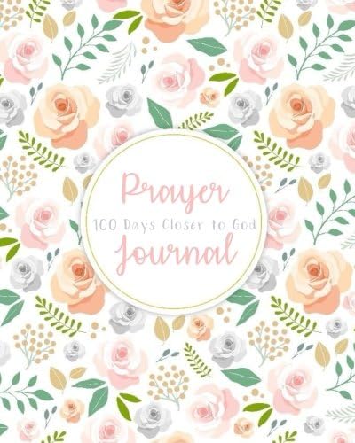 Prayer Journal: 100 Days Closer to God Daily Bible Organizer With Verses Prayer Requests Gratitude Reflection Creative Religious Christian Writing Inspirational Book With Floral Lettering Cover