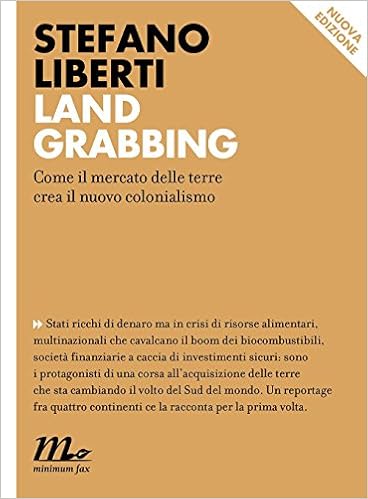 Stefano Liberti - Land Grabbing. Come il mercato delle terre crea il nuovo colonialismo (2015)