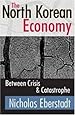 The North Korean Economy: Between Crisis and Catastrophe