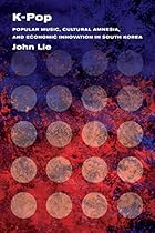 K-Pop: Popular Music; Cultural Amnesia; and Economic Innovation in South Korea