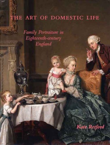 The Art of Domestic Life: Family Portraiture in Eighteenth-Century England (The Paul Mellon Centre for Studies in British Art)