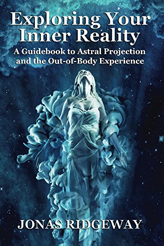 Exploring Your Inner Reality: A Guidebook to Astral Projection and the Out-of-Body Experience by Jonas Ridgeway