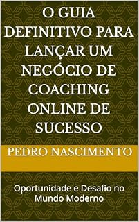 Livro O Guia Definitivo para Lançar um Negócio de Coaching Online de Sucesso: Oportunidade e Desafio no Mundo Moderno