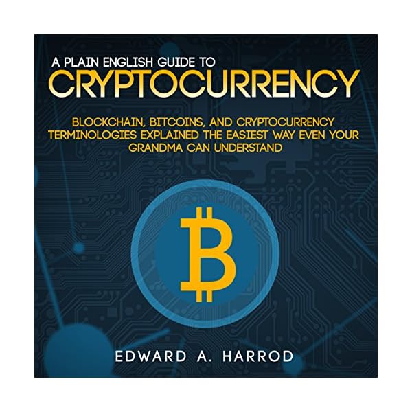 A Plain English Guide to Cryptocurrency:: Blockchain, Bitcoins, and Cryptocurrency Terminologies Explained the Easiest…