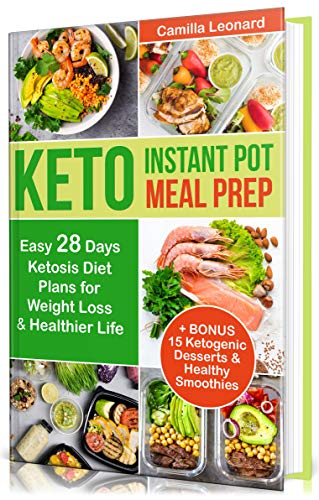 KETO INSTANT POT MEAL PREP: Easy 28 Days Ketosis Diet Plans for Weight Loss and Healthier Life + BON by Camilla Leonard