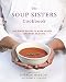 The Soup Sisters Cookbook: 100 Simple Recipes to Warm Hearts . . . One Bowl at a Time by Sharon Hapton, Pierre A. Lamielle