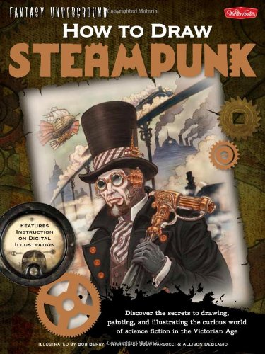 How to Draw Steampunk: Discover the secrets to drawing, painting, and illustrating the curious world of science fiction in the Victorian Age (Fantasy Underground), Books Central