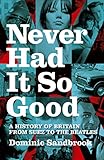 Never Had it So Good: A History of Britain from Suez to the Beatles