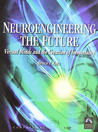 Neuroengineering The Future:  Virtual Minds And The Creation Of Immortality (Computer Science)